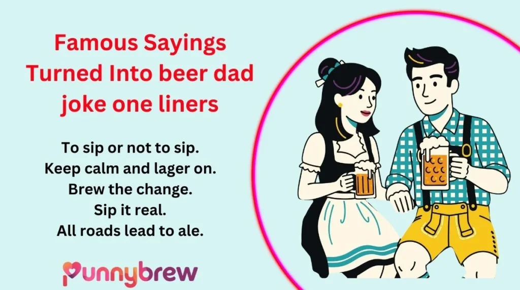 Famous Sayings Turned Into beer dad joke one liners